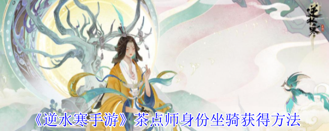 《逆水寒手游》茶点师身份坐骑获取攻略