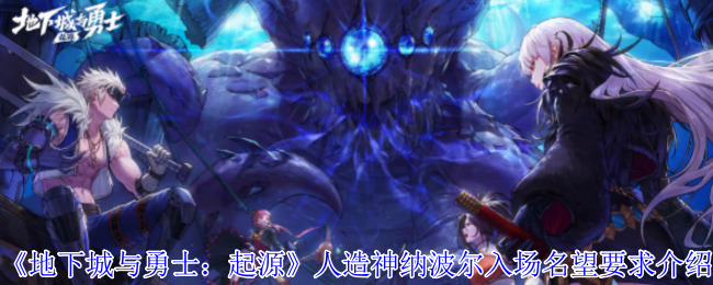 《地下城与勇士：起源》人造神纳波尔入场名望攻略