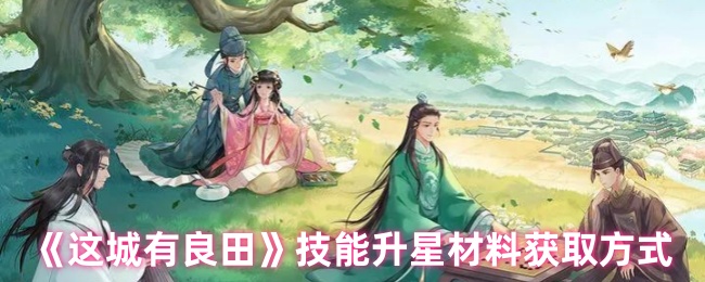 《这城有良田》技能升级材料的获取途径解析
