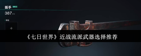《七日世界》近战角色最佳武器推荐指南