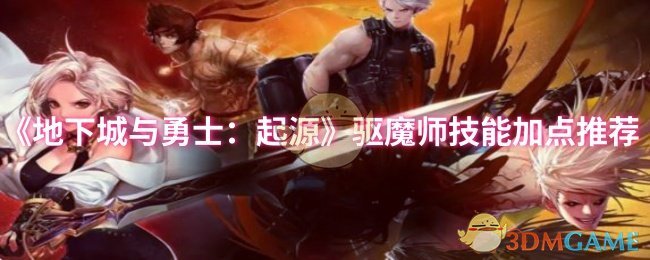 《地下城与勇士：起源》驱魔师技能提升方案详解