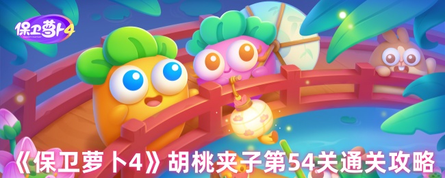 《保卫萝卜4》胡桃夹子第54关过关技巧详解