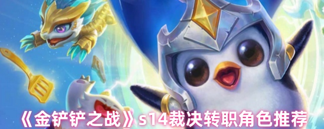 《金铲铲之战》转职角色推荐指南：s裁决中的最佳选择