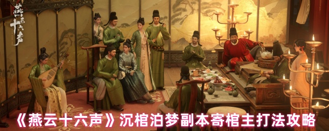 《燕云十六声》沉棺泊梦副本寄棺主打法详解与技巧分享