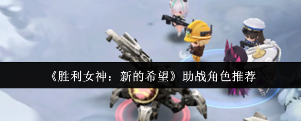 《胜利女神：新的希望》最佳助战角色选择指南