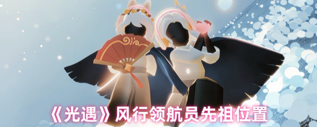 《Sky光遇》风行者先祖的隐藏位置揭秘