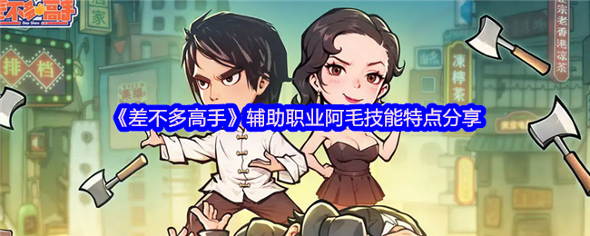 《差不多高手》辅助职业阿毛技能解析与特点介绍