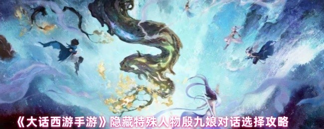 《大话西游》揭示殷九娘对话选择的隐藏人物攻略