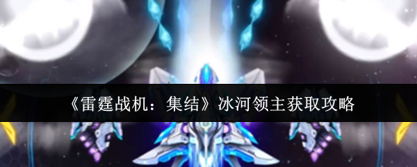 《雷霆战机：集结》冰河领主获取秘籍解析