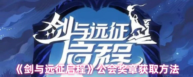 《剑与远征启程》公会奖章的获取途径解析
