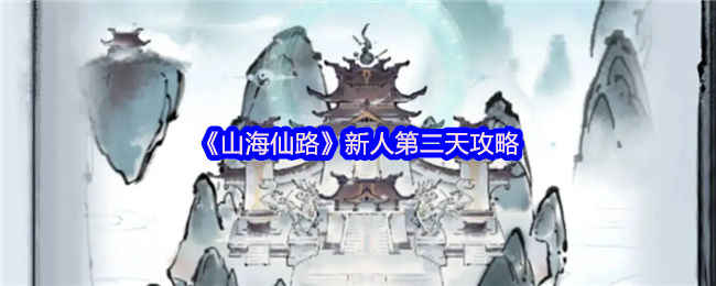 《山海仙路》新人第二天游戏指南