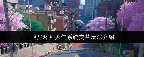 《异环》天气变化对游戏玩法的影响解析