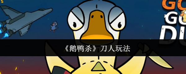 《鹅鸭杀》刀人技巧解析