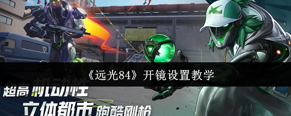 《远光84》精准瞄准：开镜设置全攻略