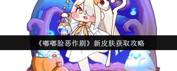 《嘟嘟脸恶作剧》获取新皮肤的最佳方法解析