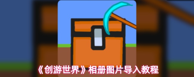 《创游世界》相册图片导入步骤详解